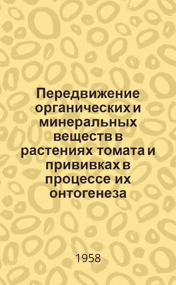 Передвижение органических и минеральных веществ в растениях томата и прививках в процессе их онтогенеза : Автореферат дис. работы на соискание учен. степени кандидата с.-х. наук