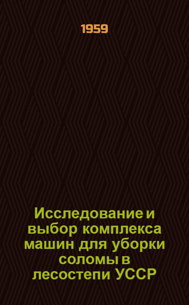 Исследование и выбор комплекса машин для уборки соломы в лесостепи УССР : Автореферат дис. на соискание учен. степени кандидата с.-х. наук