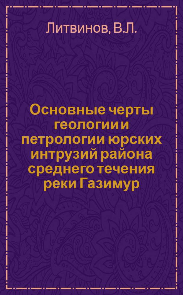 Основные черты геологии и петрологии юрских интрузий района среднего течения реки Газимур. (Восточное Забайкалье) : Автореферат дис. на соискание учен. степени канд. геол.-минерал. наук