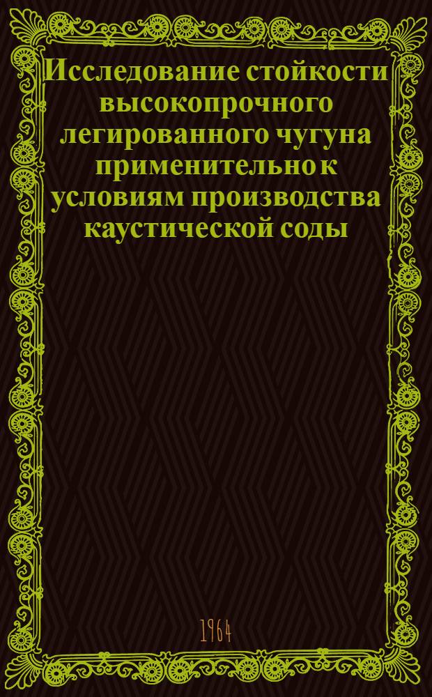 Исследование стойкости высокопрочного легированного чугуна применительно к условиям производства каустической соды : Автореферат дис. на соискание учен. степени кандидата техн. наук