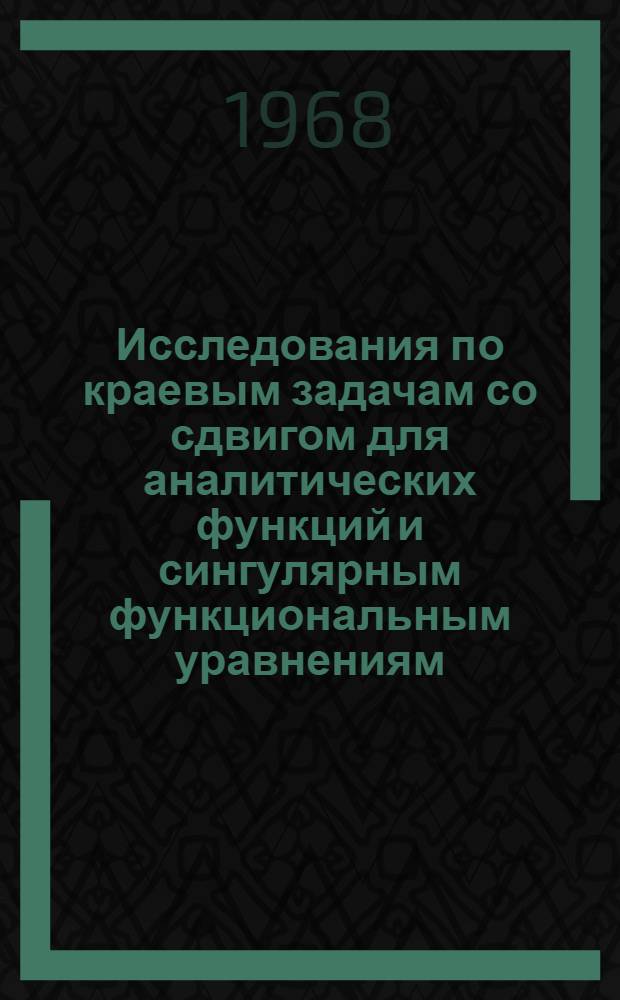 Исследования по краевым задачам со сдвигом для аналитических функций и сингулярным функциональным уравнениям : Автореферат дис. на соискание учен. степени д-ра физ.-мат. наук