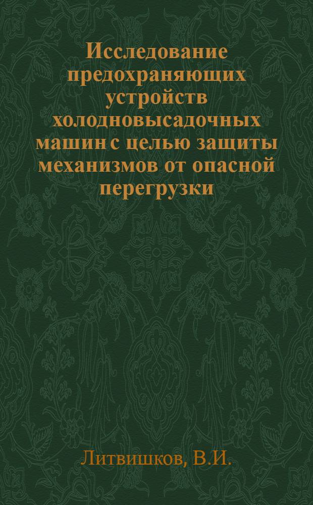 Исследование предохраняющих устройств холодновысадочных машин с целью защиты механизмов от опасной перегрузки : Автореферат дис. на соискание учен. степени кандидата техн. наук