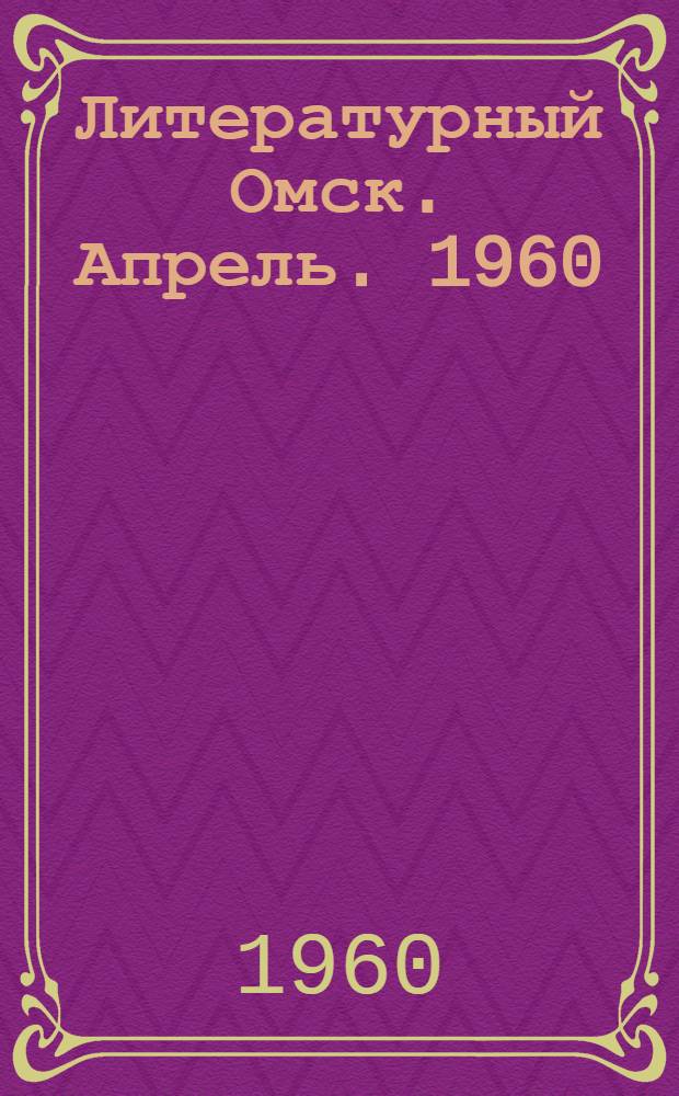 Литературный Омск. Апрель. 1960 : Спец. выпуск, посвящ. 90-летию со дня рождения Владимира Ильича Ленина