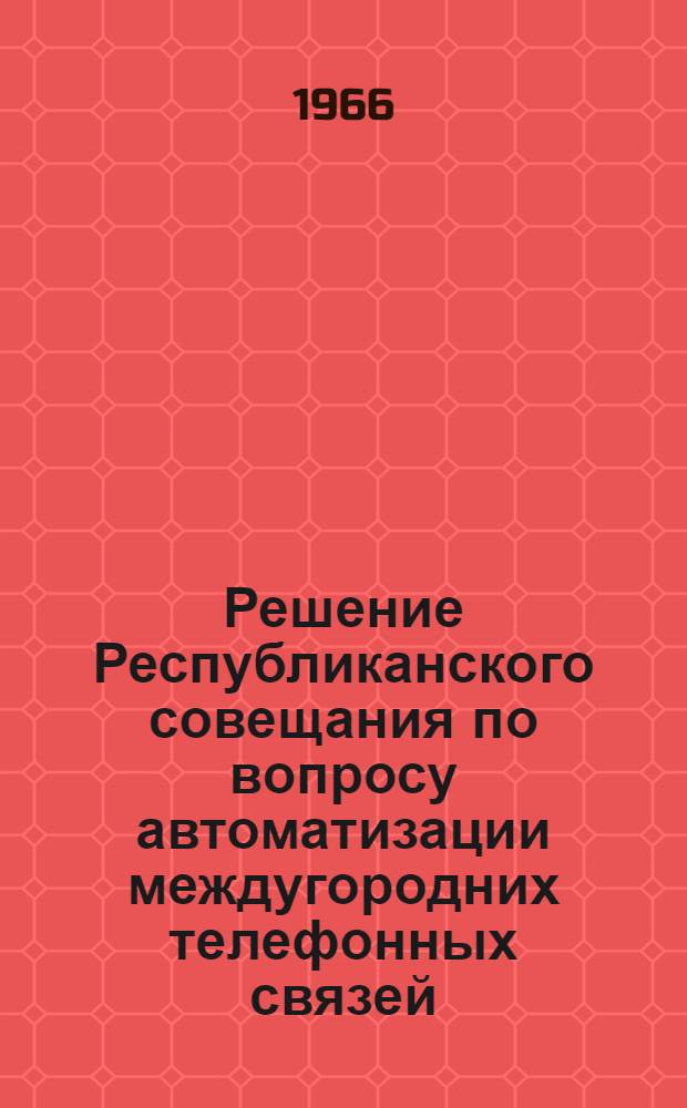 Решение Республиканского совещания по вопросу автоматизации междугородних телефонных связей. 26-27 июля 1966 г. г. Вильнюс