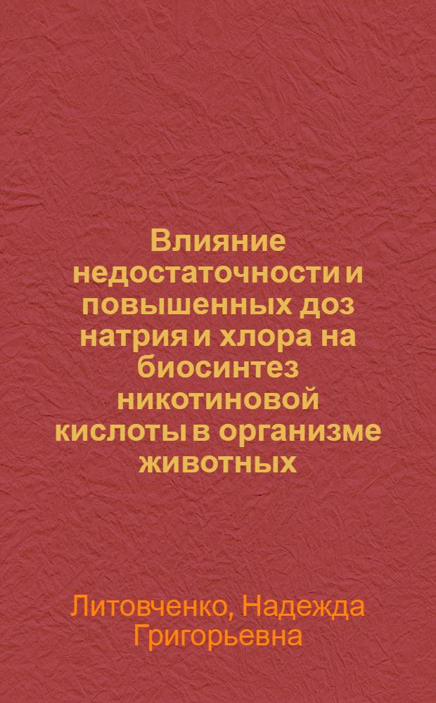 Влияние недостаточности и повышенных доз натрия и хлора на биосинтез никотиновой кислоты в организме животных : Автореферат дис., представл. на соискание учен. степени кандидата биол. наук