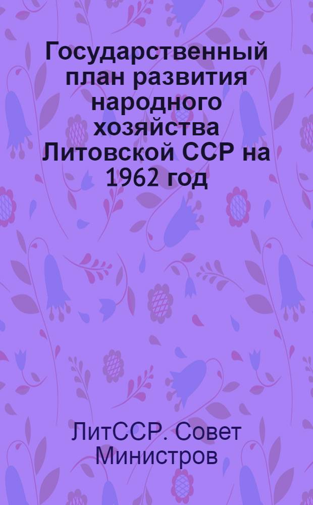Государственный план развития народного хозяйства Литовской ССР на 1962 год : Проект : Внесен Советом Министров Литов. ССР
