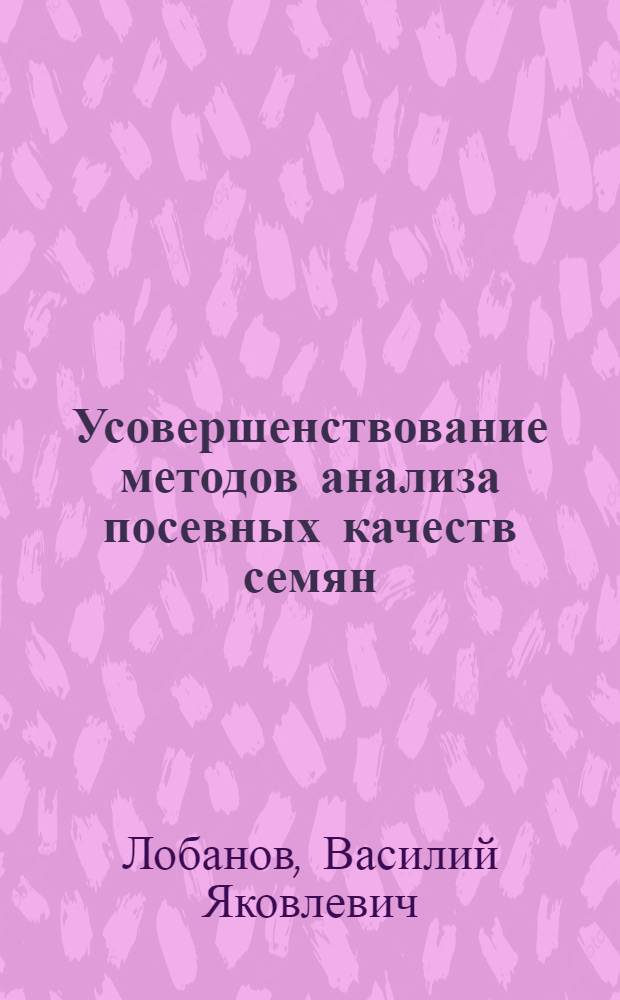 Усовершенствование методов анализа посевных качеств семян : Автореферат опублик. науч. работ на соискание учен. степени кандидата с.-х. наук