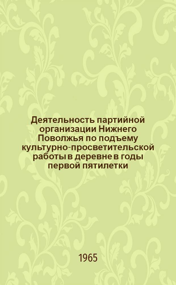 Деятельность партийной организации Нижнего Поволжья по подъему культурно-просветительской работы в деревне в годы первой пятилетки : Автореферат дис. на соискание учен. степени кандидата ист. наук