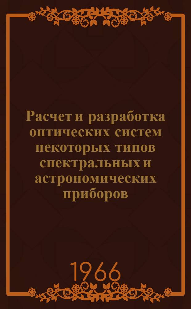 Расчет и разработка оптических систем некоторых типов спектральных и астрономических приборов : Доклад по опублик. и выполн. работам, представл. на соискание учен. степени канд. техн. наук