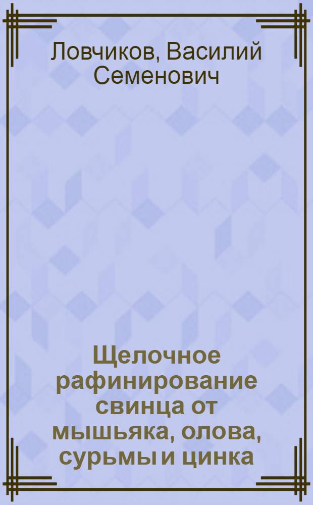 Щелочное рафинирование свинца от мышьяка, олова, сурьмы и цинка : Автореферат дис. на соискание учен. степени доктора техн. наук