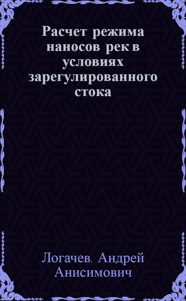 Расчет режима наносов рек в условиях зарегулированного стока : Автореферат дис. на соискание учен. степени канд. техн. наук