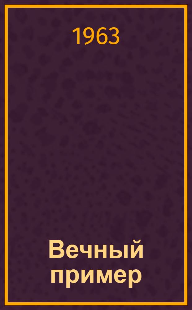 Вечный пример : Очерки о последних годах жизни В.И. Ленина