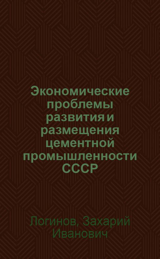 Экономические проблемы развития и размещения цементной промышленности СССР : Автореферат дис. на соискание учен. степени доктора экон. наук