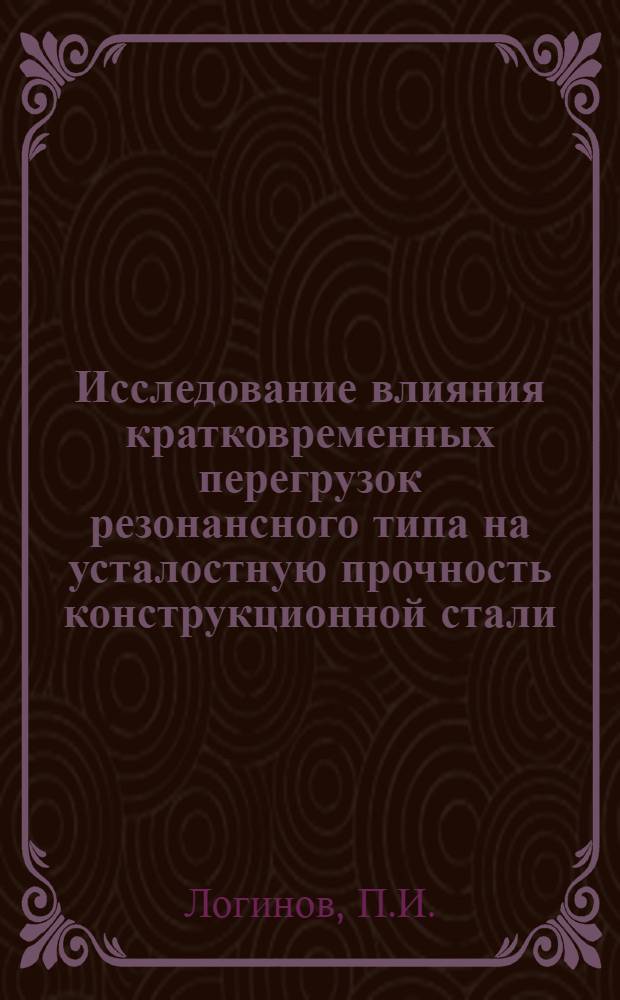 Исследование влияния кратковременных перегрузок резонансного типа на усталостную прочность конструкционной стали : Авт. реферат дис. на соискание учен. степени кандидата техн. наук