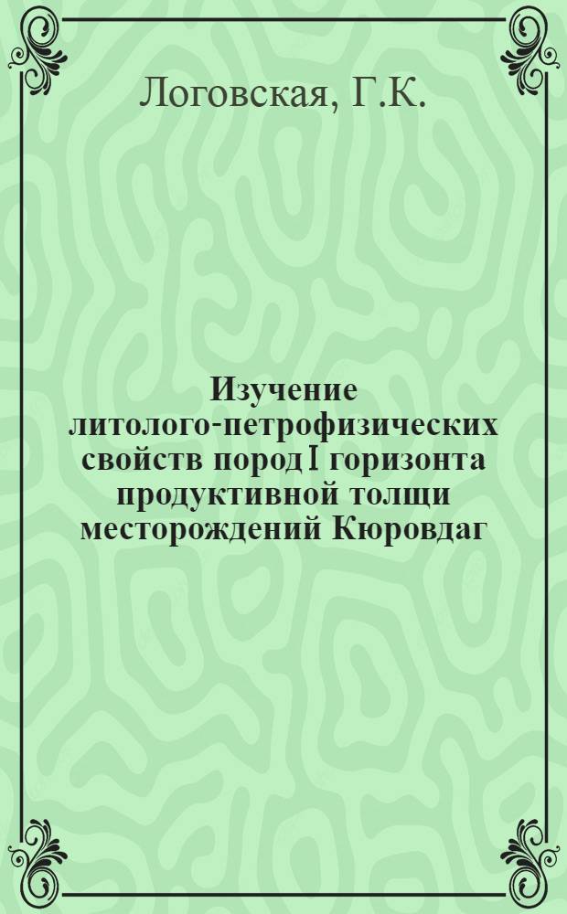 Изучение литолого-петрофизических свойств пород I горизонта продуктивной толщи месторождений Кюровдаг, Мишовдаг и Калмас по материалам промысловой геофизики : Автореферат дис., представл. на соискание учен. степени кандидата геол.-минералогич. наук