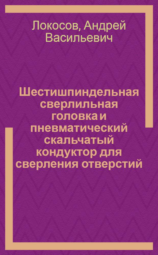 Шестишпиндельная сверлильная головка и пневматический скальчатый кондуктор для сверления отверстий