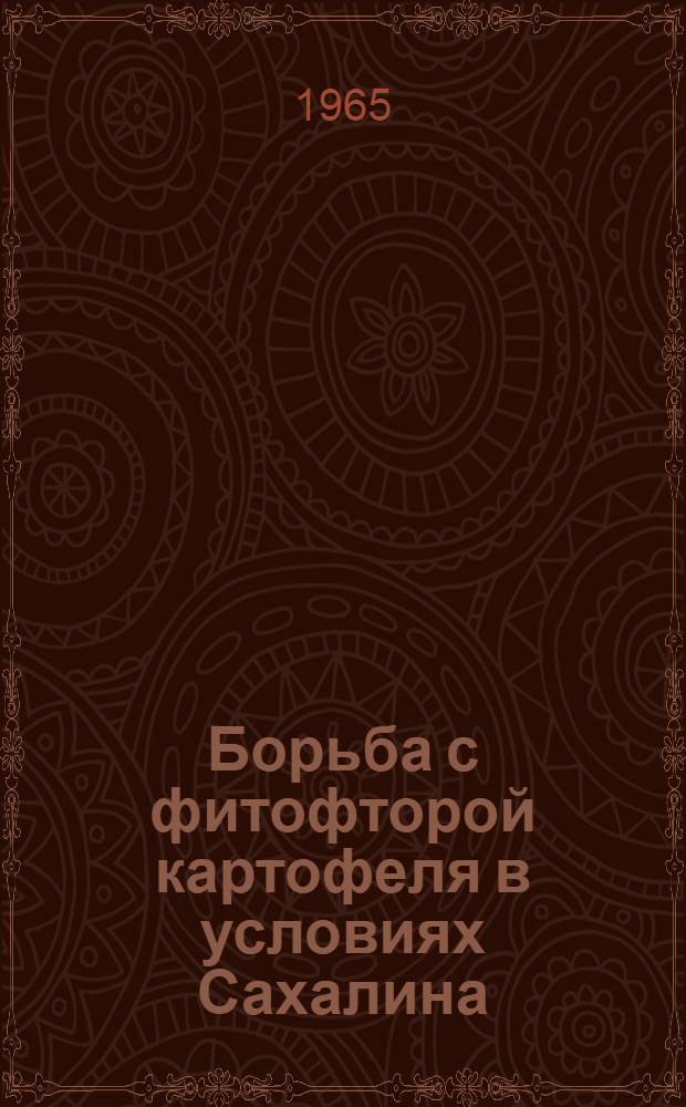 Борьба с фитофторой картофеля в условиях Сахалина : Автореферат дис. на соискание учен. степени кандидата с.-х. наук