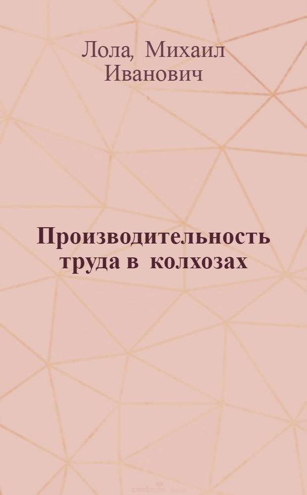 Производительность труда в колхозах : Автореферат дис. на соискание учен. степени доктора экон. наук