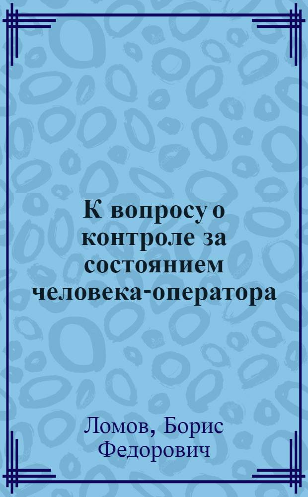 К вопросу о контроле за состоянием человека-оператора : Доклад на Симпозиуме в г. Тбилиси 29-30 ноября 1965 г