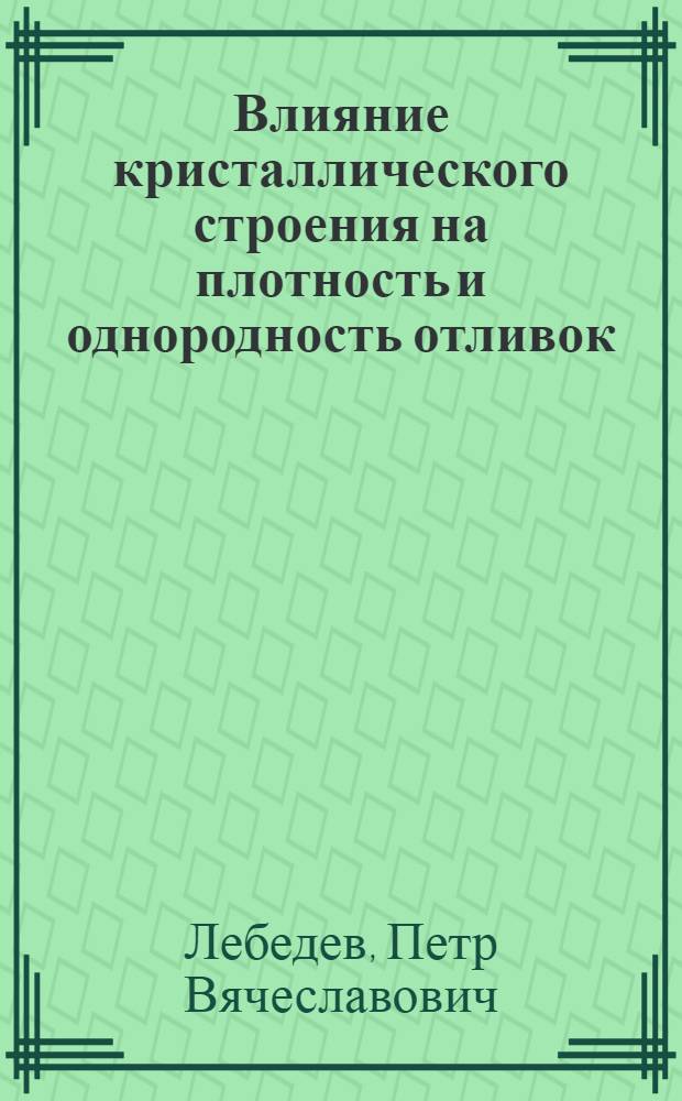 Влияние кристаллического строения на плотность и однородность отливок : Автореферат дис. на соискание учен. степени канд. техн. наук : (323)