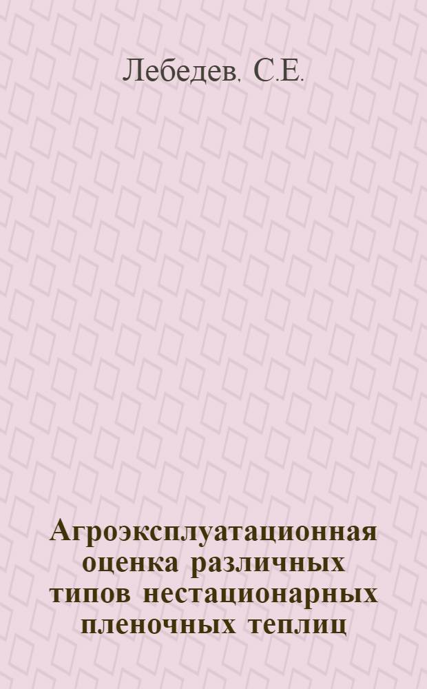 Агроэксплуатационная оценка различных типов нестационарных пленочных теплиц : Автореферат дис. на соискание учен. степени канд. с.-х. наук : (535)
