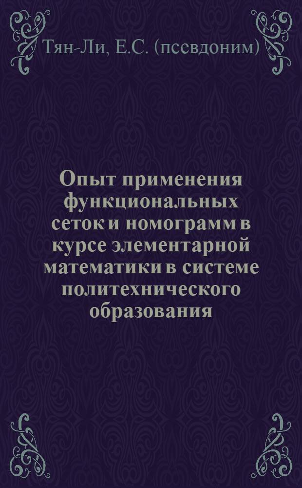 Опыт применения функциональных сеток и номограмм в курсе элементарной математики в системе политехнического образования : Автореферат дис. на соискание учен. степени кандидата пед. наук по методике преподавания математики