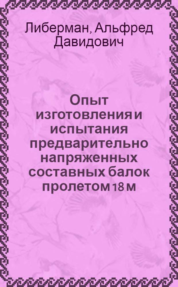 Опыт изготовления и испытания предварительно напряженных составных балок пролетом 18 м. : Информ. сообщение