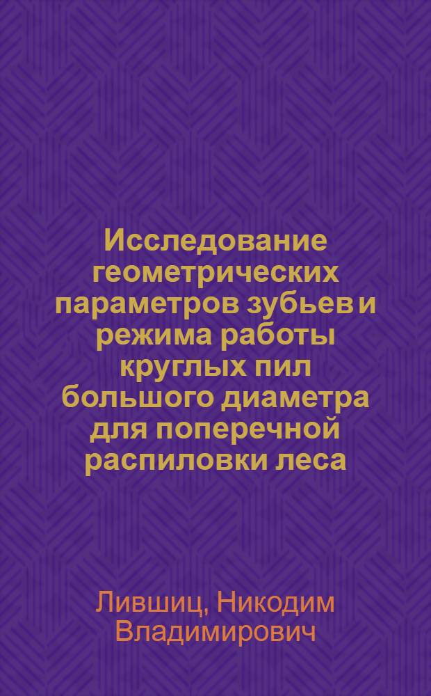 Исследование геометрических параметров зубьев и режима работы круглых пил большого диаметра для поперечной распиловки леса : Автореферат дис. на соискание учен. степени кандидата техн. наук