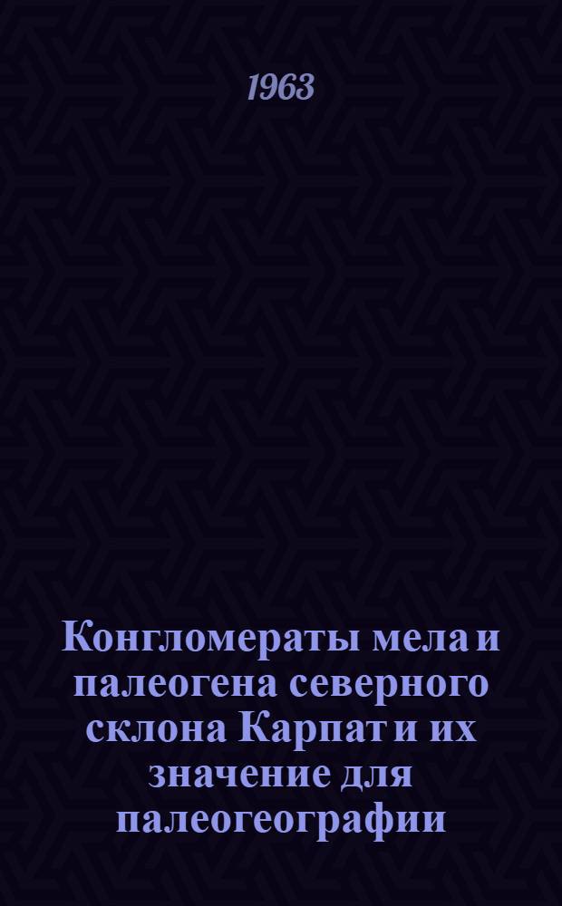 Конгломераты мела и палеогена северного склона Карпат и их значение для палеогеографии : Автореферат дис. на соискание учен. степени кандидата геол.-минералогич. наук
