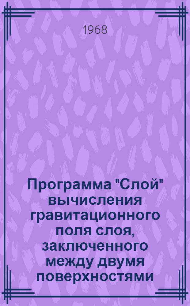 Программа "Слой" вычисления гравитационного поля слоя, заключенного между двумя поверхностями : Типовая программа для ЦВМ "Минск-2"