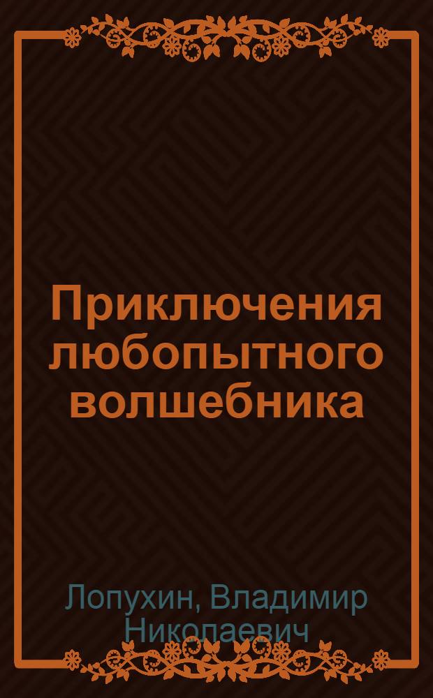 Приключения любопытного волшебника : Муз. комедия-сказка в 2 д. для театра кукол по мотивам сказок К. Чапека