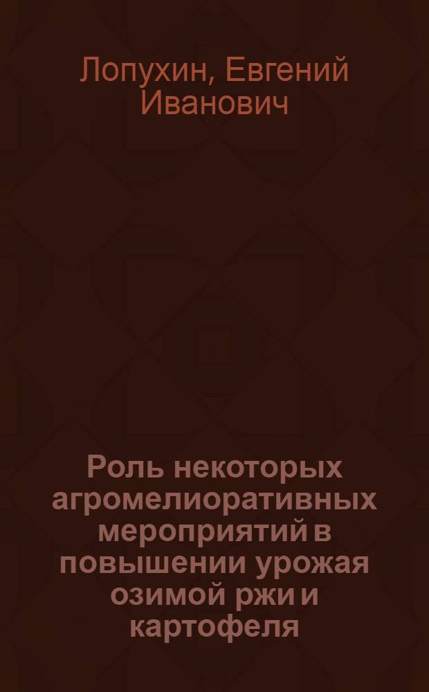 Роль некоторых агромелиоративных мероприятий в повышении урожая озимой ржи и картофеля : Автореферат дис. на соискание учен. степени кандидата с.-х. наук