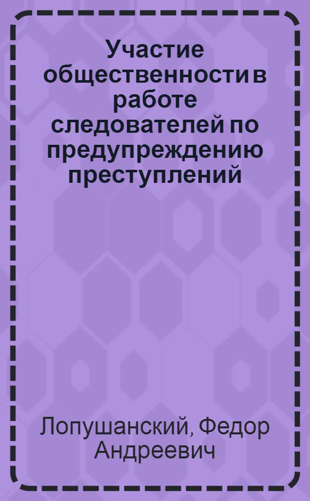 Участие общественности в работе следователей по предупреждению преступлений : (На материалах УССР) : Автореферат дис. на соискание учен. степени канд. юрид. наук
