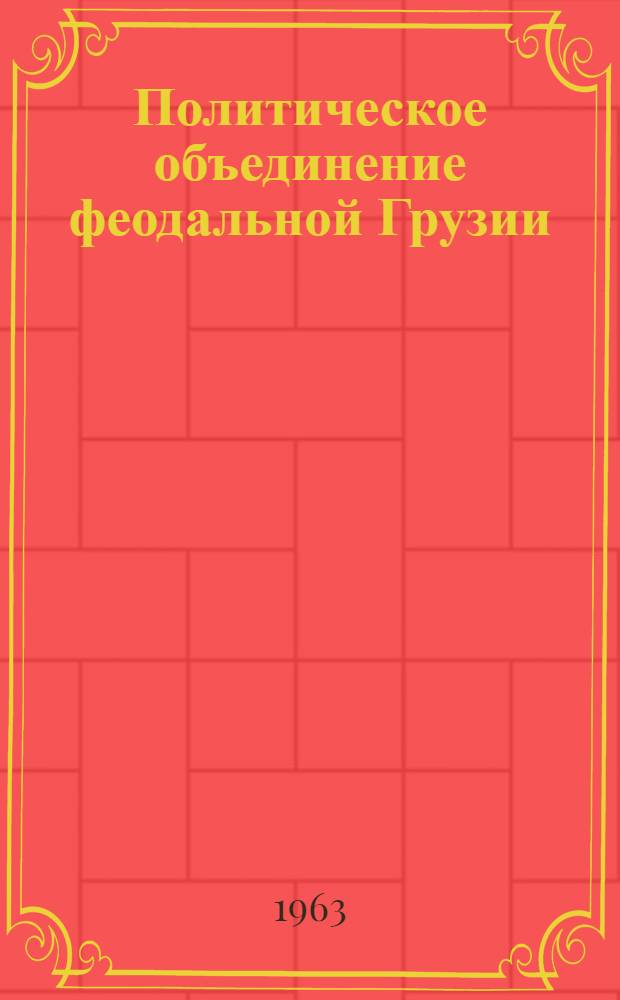 Политическое объединение феодальной Грузии (IX-X в.) : Автореферат дис. на соискание учен. степени доктора ист. наук