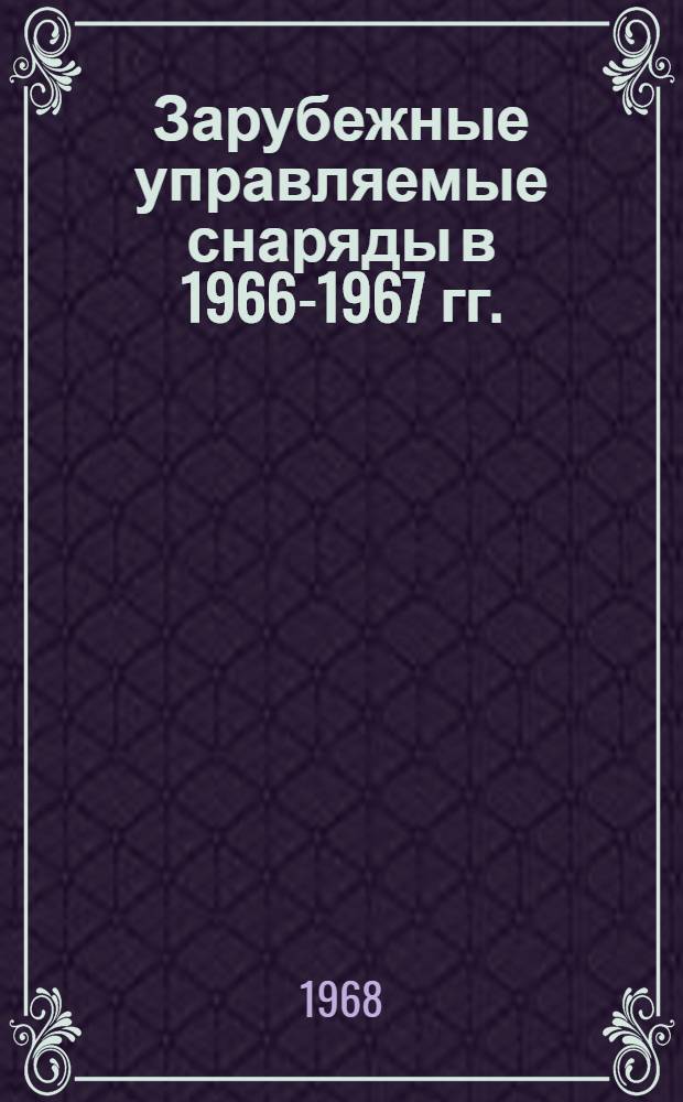 Зарубежные управляемые снаряды в 1966-1967 гг. : (По материалам иностр. печати)