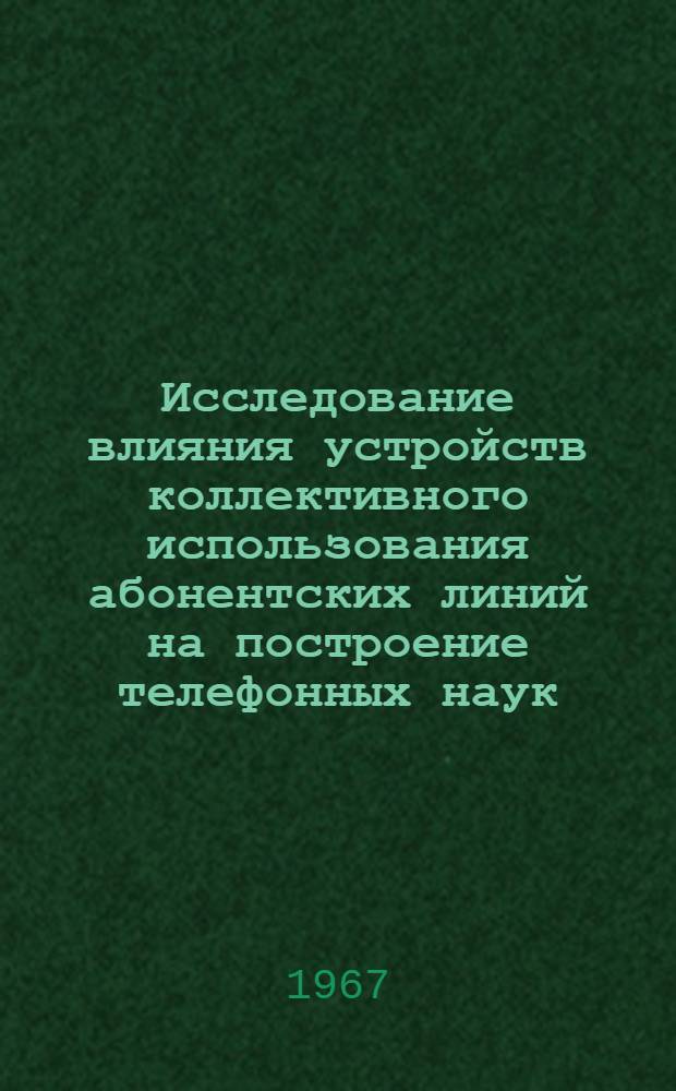 Исследование влияния устройств коллективного использования абонентских линий на построение телефонных наук : Автореф. дис. на соискание учен. степени канд. техн. наук