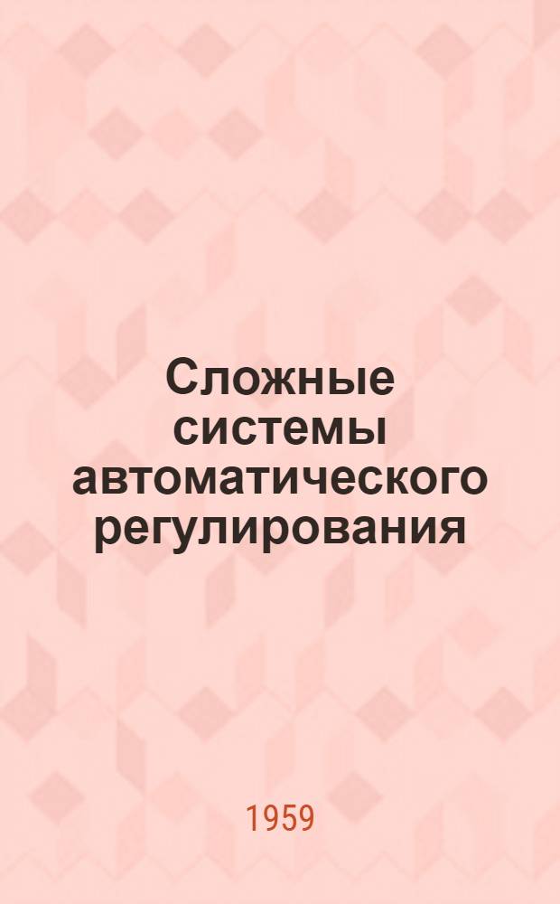 Сложные системы автоматического регулирования : Дополнительное учеб. пособие к курсу "Основы автоматики"