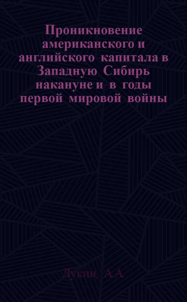 Проникновение американского и английского капитала в Западную Сибирь накануне и в годы первой мировой войны : Автореферат дис. на соискание учен. степени кандидата ист. наук
