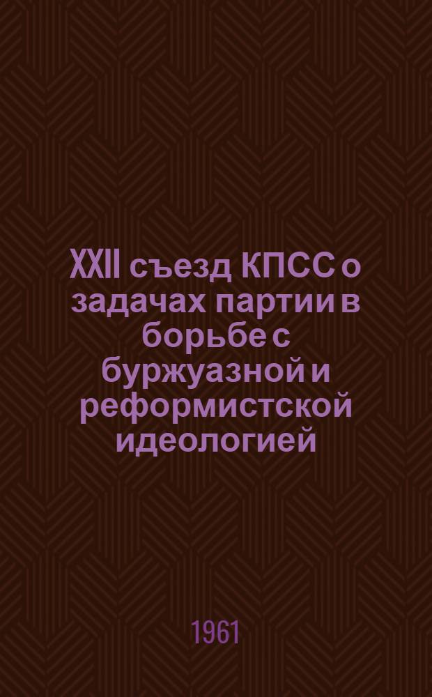 XXII съезд КПСС о задачах партии в борьбе с буржуазной и реформистской идеологией : (Стенограмма лекции т. Луконина С.Г., прочит. на Респ. семинаре лекторов парт. ком. 22 ноября 1961 г.)