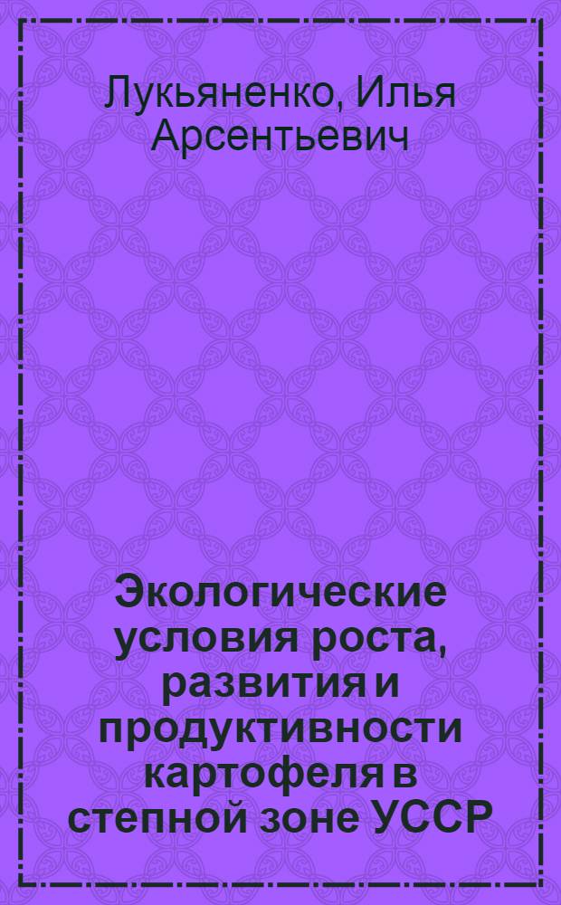 Экологические условия роста, развития и продуктивности картофеля в степной зоне УССР : Автореферат дис. на соискание учен. степени д-ра с.-х. наук : (538)