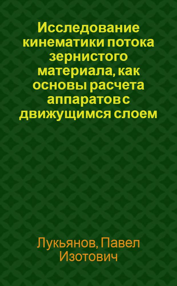 Исследование кинематики потока зернистого материала, как основы расчета аппаратов с движущимся слоем : Автореферат дис. на соискание учен. степени доктора техн. наук