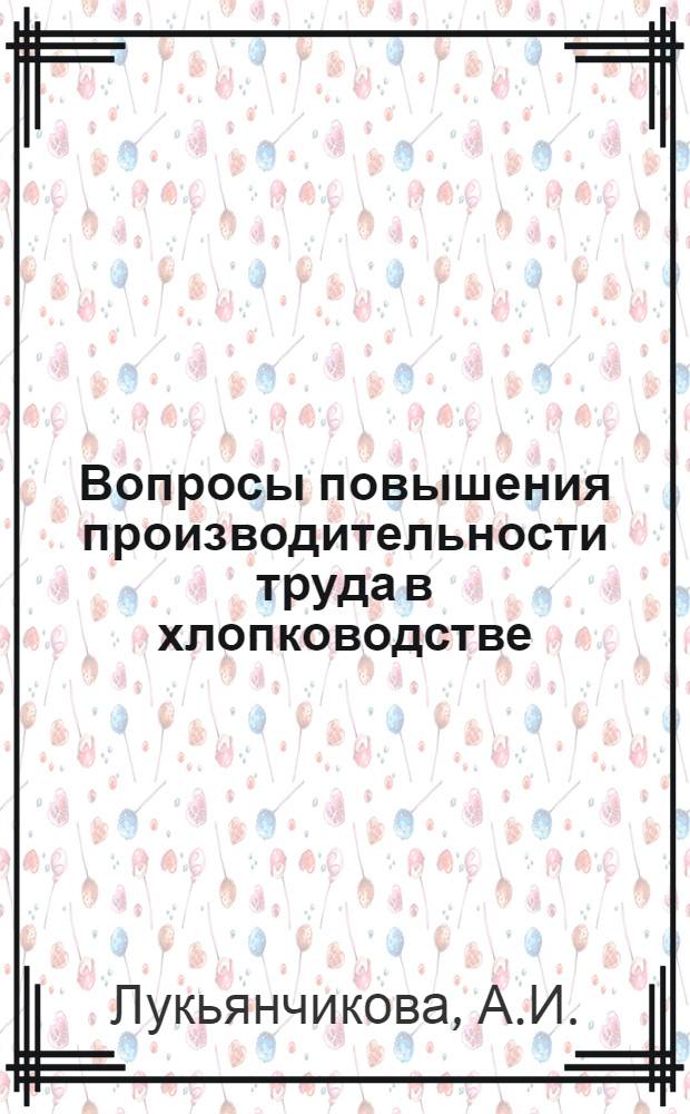Вопросы повышения производительности труда в хлопководстве : (На примере колхозов Тадж. ССР за период 1953-1960 гг.) : Автореферат дис. на соискание учен. степени кандидата экон. наук