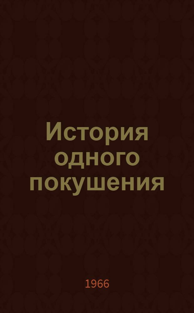 История одного покушения : Героическая хроника в 2 ч. с отступлениями в разных жанрах и фейерверком