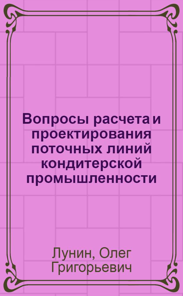 Вопросы расчета и проектирования поточных линий кондитерской промышленности : Автореферат дис. на соискание учен. степени д-ра техн. наук : (175)