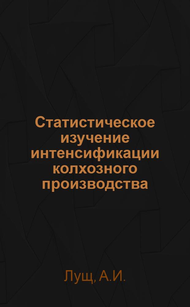 Статистическое изучение интенсификации колхозного производства : (На материалах колхозов Укр. ССР) : Автореферат дис. на соискание учен. степени канд. экон. наук