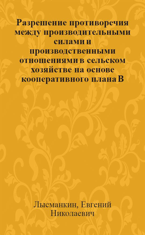 Разрешение противоречия между производительными силами и производственными отношениями в сельском хозяйстве на основе кооперативного плана В.И. Ленина : Автореферат дис. на соискание учен. степени кандидата философ. наук