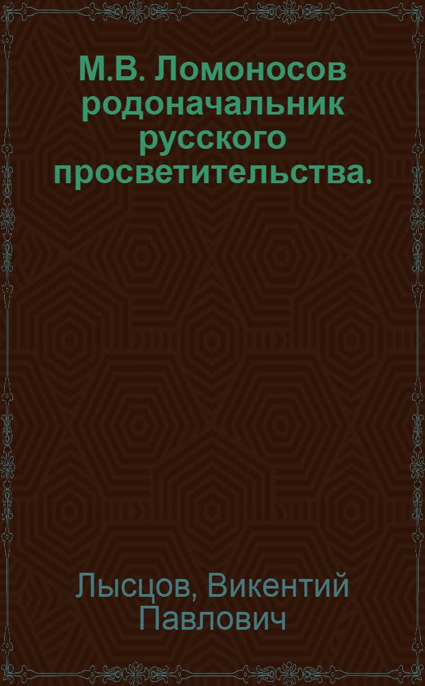 М.В. Ломоносов родоначальник русского просветительства. (1711-1961)