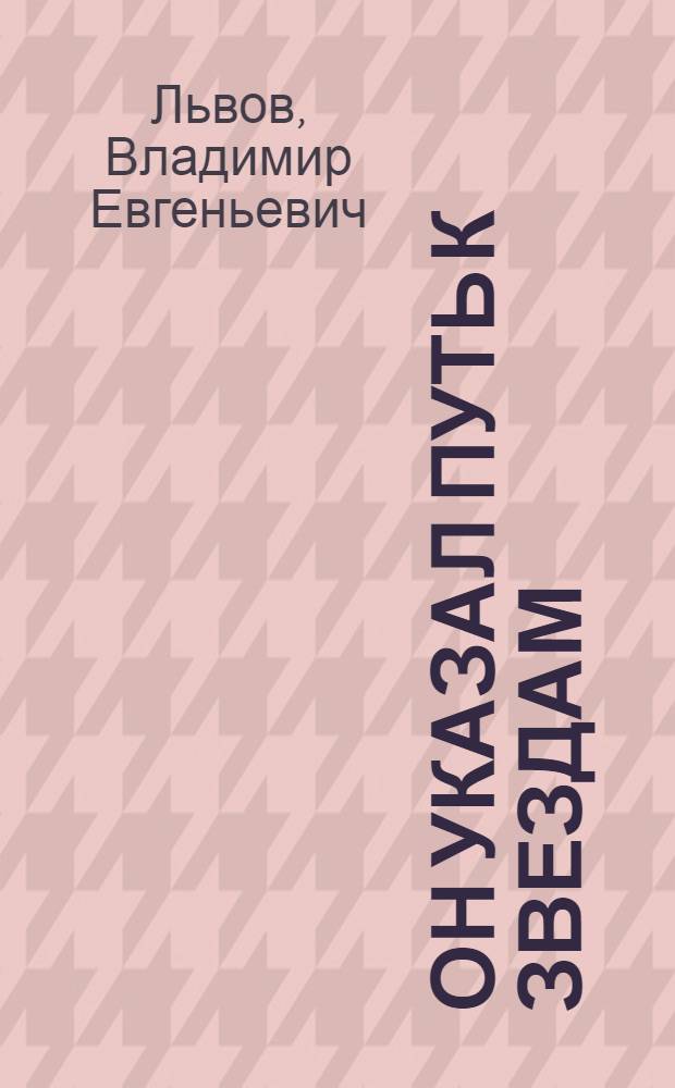 Он указал путь к звездам : К.Э. Циолковский