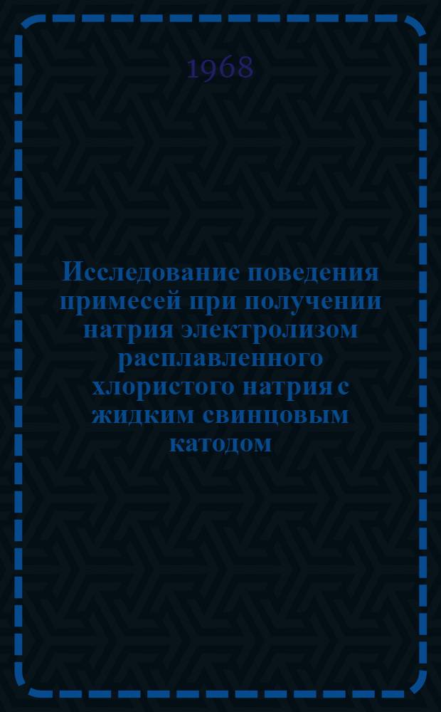 Исследование поведения примесей при получении натрия электролизом расплавленного хлористого натрия с жидким свинцовым катодом : Автореферат дис. на соискание учен. степени канд. техн. наук : (332)