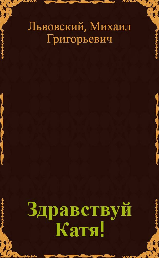 Здравствуй Катя! : Комедия в 3 д., 7 карт